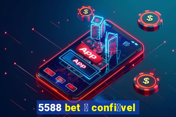 5588 bet 茅 confi谩vel